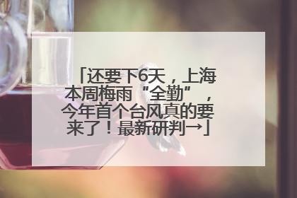 还要下6天，上海本周梅雨“全勤”，今年首个台风真的要来了！最新研判→