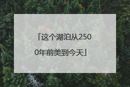 这个湖泊从2500年前美到今天
