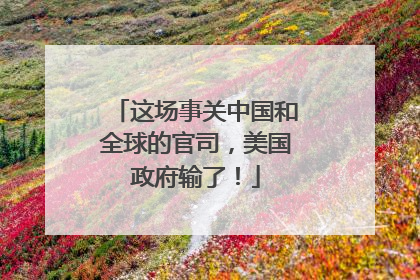 这场事关中国和全球的官司，美国政府输了！