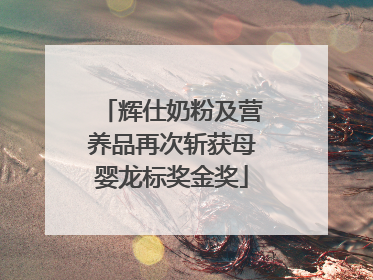 辉仕奶粉及营养品再次斩获母婴龙标奖金奖