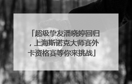 超级挚友潘晓婷回归，上海斯诺克大师赛外卡资格赛等你来挑战