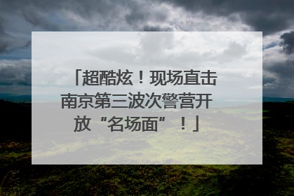 超酷炫！现场直击南京第三波次警营开放“名场面”！
