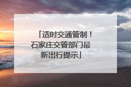 适时交通管制！石家庄交管部门最新出行提示