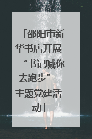 邵阳市新华书店开展“书记喊你去跑步” 主题党建活动