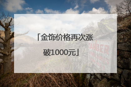 金饰价格再次涨破1000元