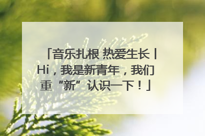 音乐扎根 热爱生长丨Hi，我是新青年，我们重“新”认识一下！