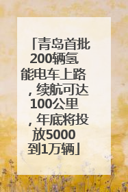 青岛首批200辆氢能电车上路，续航可达100公里，年底将投放5000到1万辆