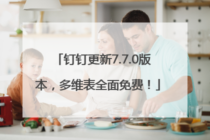 钉钉更新7.7.0版本，多维表全面免费！
