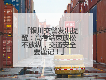 银川交警发出提醒：高考结束放松不放纵，交通安全要谨记！