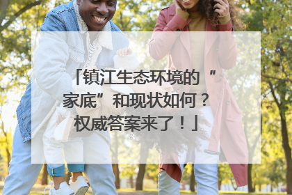 镇江生态环境的“家底”和现状如何？权威答案来了！