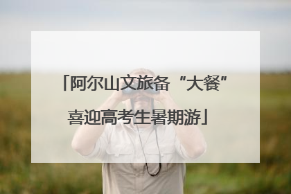 阿尔山文旅备“大餐” 喜迎高考生暑期游