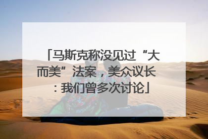 马斯克称没见过“大而美”法案，美众议长：我们曾多次讨论