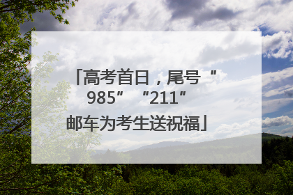 高考首日，尾号“985”“211”邮车为考生送祝福