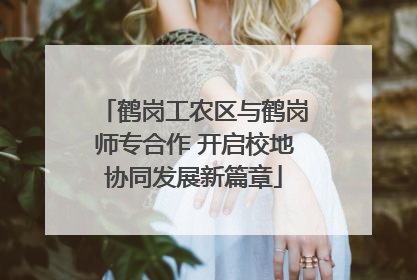 鹤岗工农区与鹤岗师专合作 开启校地协同发展新篇章