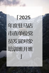 2025年度驻马店市直单位党员发展对象培训班开班