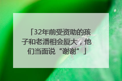 32年前受资助的孩子和老潘相会厦大，他们当面说“谢谢”