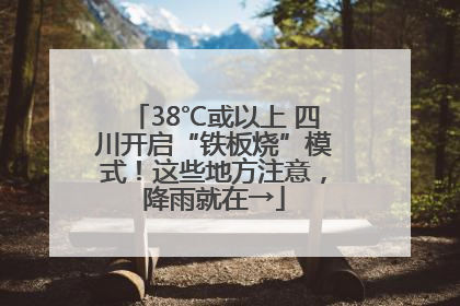 38℃或以上 四川开启“铁板烧”模式！这些地方注意，降雨就在→