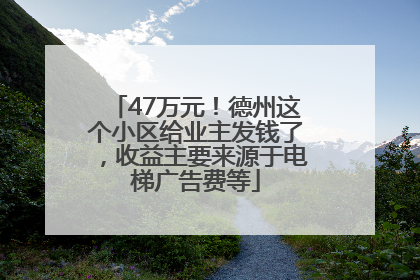47万元！德州这个小区给业主发钱了，收益主要来源于电梯广告费等