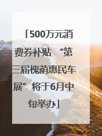500万元消费券补贴 “第三届槐荫惠民车展”将于6月中旬举办