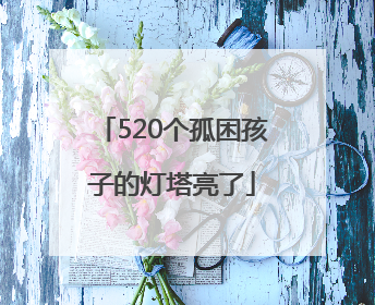 520个孤困孩子的灯塔亮了