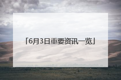 6月3日重要资讯一览