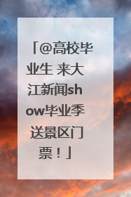 @高校毕业生 来大江新闻show毕业季 送景区门票！