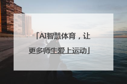 AI智慧体育，让更多师生爱上运动