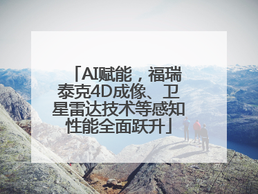 AI赋能，福瑞泰克4D成像、卫星雷达技术等感知性能全面跃升